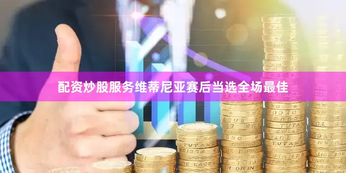配资炒股服务　　维蒂尼亚赛后当选全场最佳