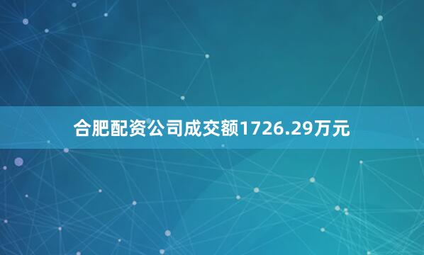 合肥配资公司成交额1726.29万元
