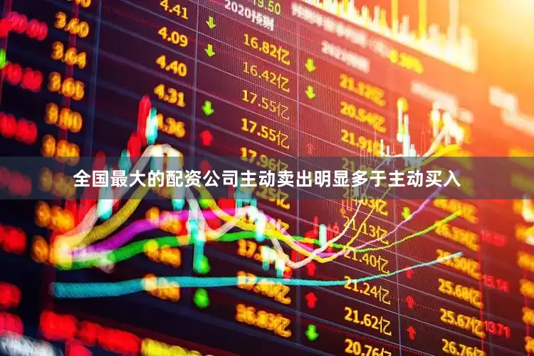 全国最大的配资公司主动卖出明显多于主动买入
