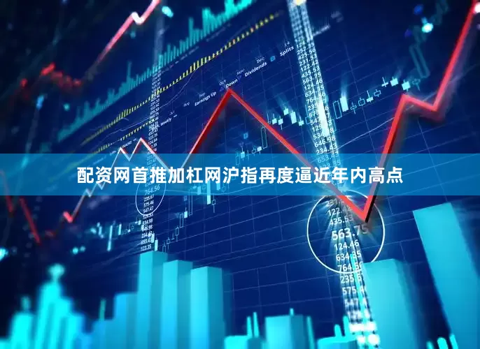 配资网首推加杠网沪指再度逼近年内高点