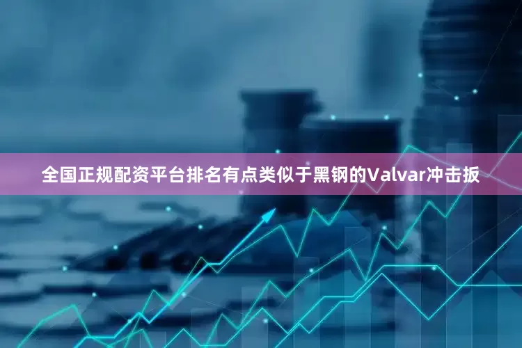 全国正规配资平台排名有点类似于黑钢的Valvar冲击扳